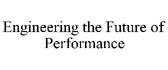 ENGINEERING THE FUTURE OF PERFORMANCE
