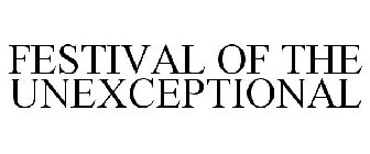 FESTIVAL OF THE UNEXCEPTIONAL
