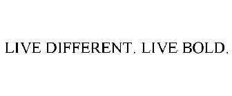 LIVE DIFFERENT. LIVE BOLD.