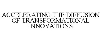 ACCELERATING THE DIFFUSION OF TRANSFORMATIONAL INNOVATIONS
