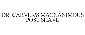 DR. CARVER'S MAGNANIMOUS POST SHAVE