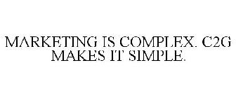 MARKETING IS COMPLEX. C2G MAKES IT SIMPLE.