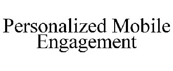 PERSONALIZED MOBILE ENGAGEMENT
