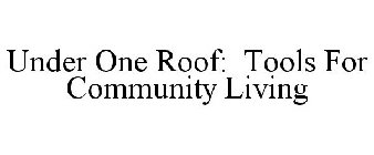 UNDER ONE ROOF: TOOLS FOR COMMUNITY LIVING