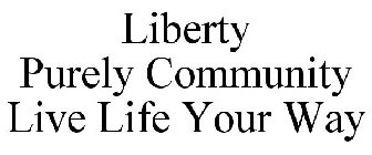 LIBERTY PURELY COMMUNITY LIVE LIFE YOUR WAY