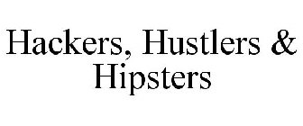 HACKERS, HUSTLERS & HIPSTERS