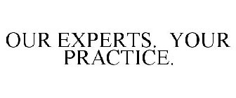 OUR EXPERTS. YOUR PRACTICE.