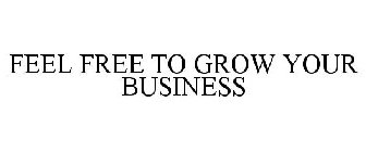 FEEL FREE TO GROW YOUR BUSINESS