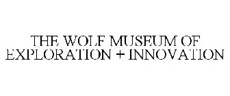 THE WOLF MUSEUM OF EXPLORATION + INNOVATION