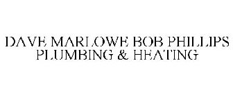 DAVE MARLOWE BOB PHILLIPS PLUMBING & HEATING