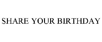 SHARE YOUR BIRTHDAY