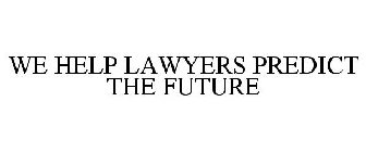 WE HELP LAWYERS PREDICT THE FUTURE