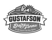 GUSTAFSON DAIRY FARMS IT ALL STARTS ON THE FARM