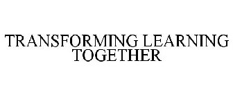 TRANSFORMING LEARNING TOGETHER