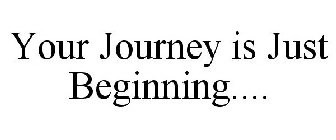 YOUR JOURNEY IS JUST BEGINNING....