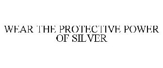 WEAR THE PROTECTIVE POWER OF SILVER