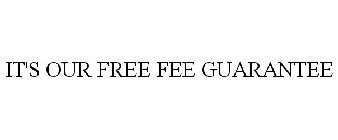 IT'S OUR FREE FEE GUARANTEE