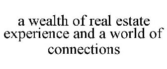 A WEALTH OF REAL ESTATE EXPERIENCE AND A WORLD OF CONNECTIONS