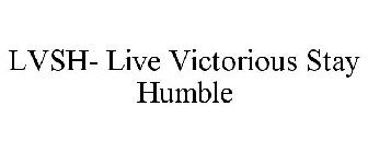 LVSH- LIVE VICTORIOUS STAY HUMBLE