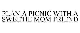 PLAN A PICNIC WITH A SWEETIE MOM FRIEND