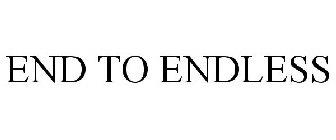 END TO ENDLESS