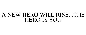A NEW HERO WILL RISE...THE HERO IS YOU