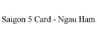 SAIGON 5 CARD - NGAU HAM