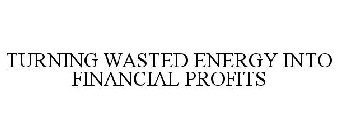 TURNING WASTED ENERGY INTO FINANCIAL PROFITS