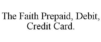 THE FAITH PREPAID, DEBIT, CREDIT CARD.