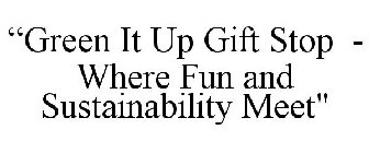 GREEN IT UP! GIFT STOP WHERE FUN & SUSTAINABILITY MEET