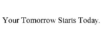 YOUR TOMORROW STARTS TODAY.