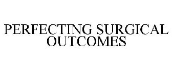 PERFECTING SURGICAL OUTCOMES