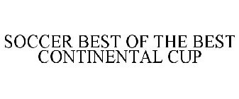 SOCCER BEST OF THE BEST CONTINENTAL CUP