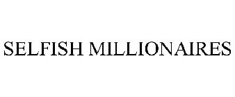SELFISH MILLIONAIRES
