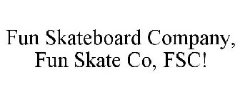 FUN SKATEBOARD COMPANY, FUN SKATE CO, FSC!