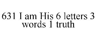 631 I AM HIS 6 LETTERS 3 WORDS 1 TRUTH