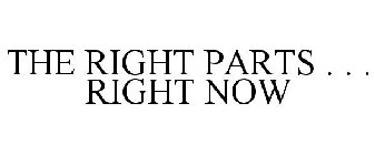 THE RIGHT PARTS . . . RIGHT NOW