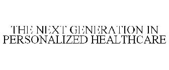 THE NEXT GENERATION IN PERSONALIZED HEALTHCARE
