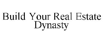 BUILD YOUR REAL ESTATE DYNASTY