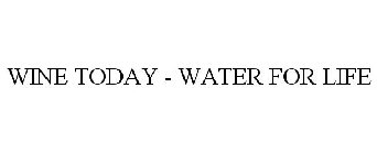 WINE TODAY - WATER FOR LIFE