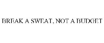 BREAK A SWEAT, NOT A BUDGET