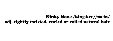 KINKY MANE /KING-KEE//MEIN/ ADJ. TIGHTLY TWISTED, CURLED OR COILED NATURAL HAIR