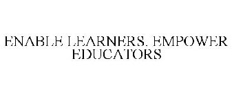 ENABLE LEARNERS. EMPOWER EDUCATORS