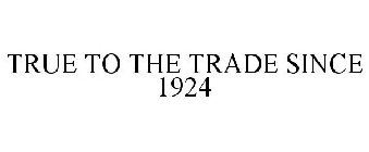 TRUE TO THE TRADE SINCE 1924