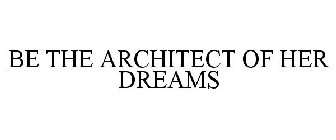 BE THE ARCHITECT OF HER DREAMS