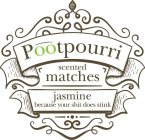 POOTPOURRI SCENTED MATCHES JASMINE BECAUSE YOUR SHIT DOES STINK