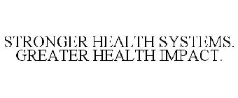 STRONGER HEALTH SYSTEMS. GREATER HEALTH IMPACT.