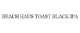 BEACH HAUS TOAST BLACK IPA