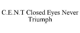 C.E.N.T CLOSED EYES NEVER TRIUMPH