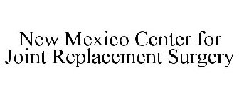 NEW MEXICO CENTER FOR JOINT REPLACEMENT SURGERY